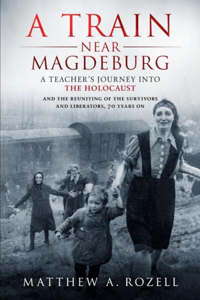 A Train Near Magdeburg: A Teacher's Journey into the Holocaust, and the reuniting of the survivors and liberators, 70 years on cover image