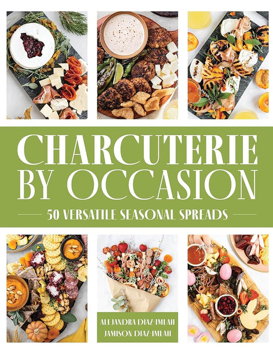 Charcuterie by Occasion: 50 Versatile Seasonal Spreads cover image
