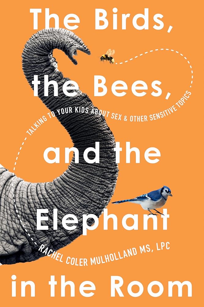 The Birds, the Bees, and the Elephant in the Room: Talking to Your Kids About Sex and Other Sensitive Topics cover image
