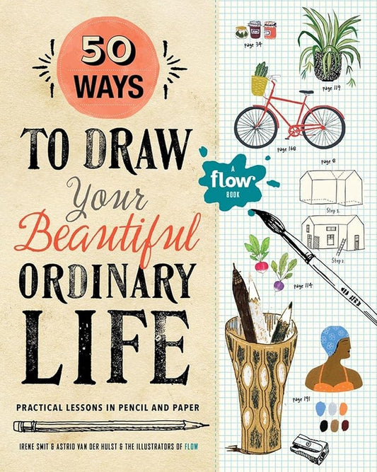 50 Ways to Draw Your Beautiful, Ordinary Life: Practical Lessons in Pencil and Paper (Flow) cover image