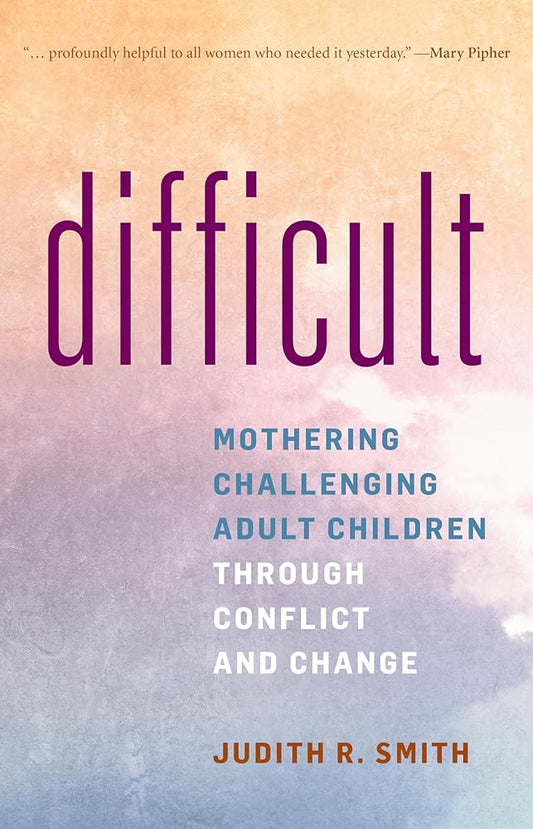 Difficult: Mothering Challenging Adult Children through Conflict and Change cover image