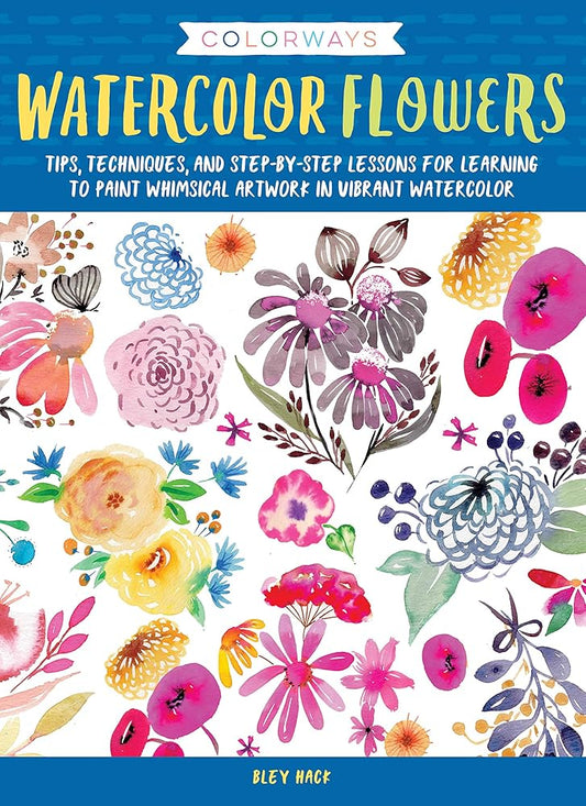 Colorways: Watercolor Flowers: Tips, techniques, and step-by-step lessons for learning to paint whimsical artwork in vibrant watercolor cover image